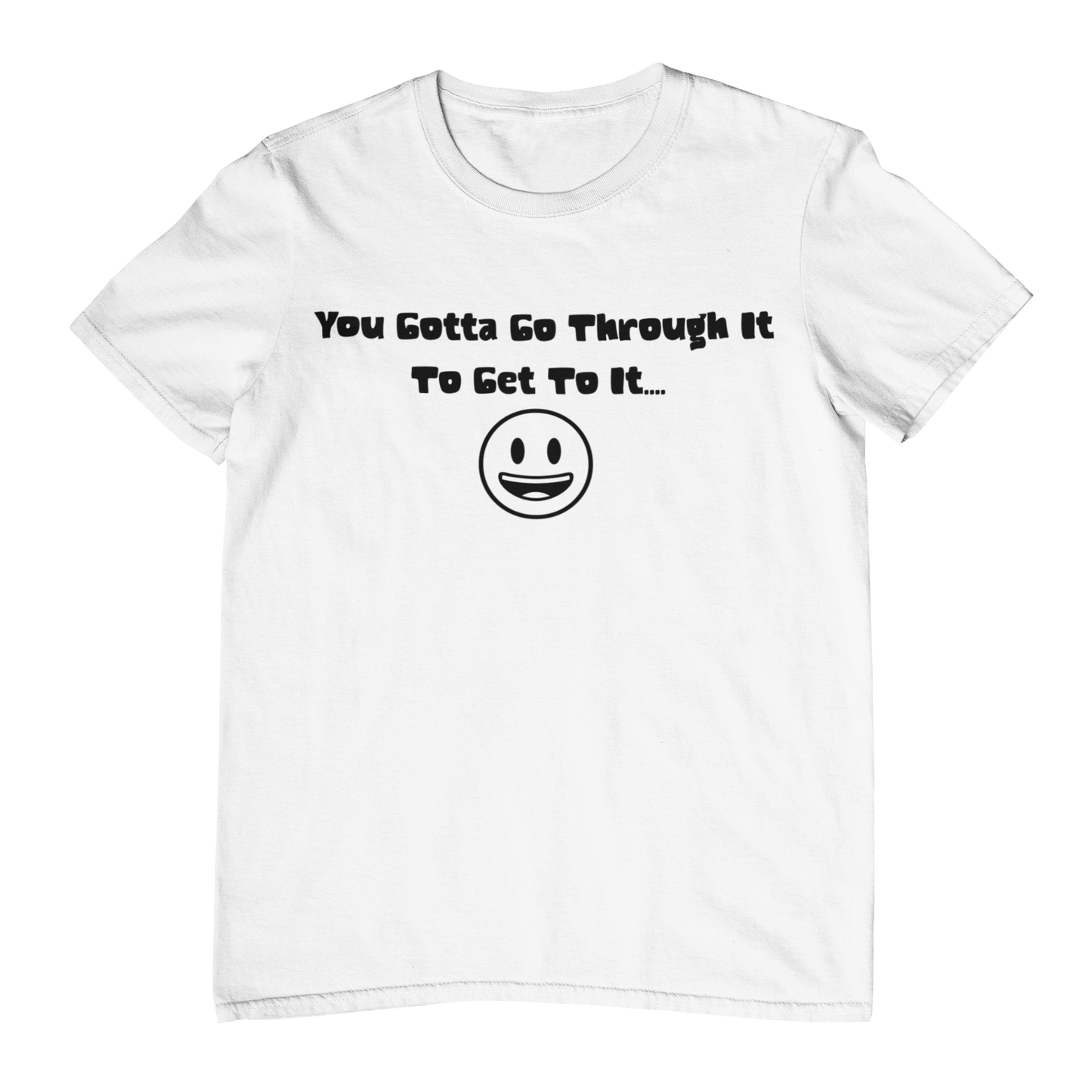 T Shirt "Gotta Go Through It"