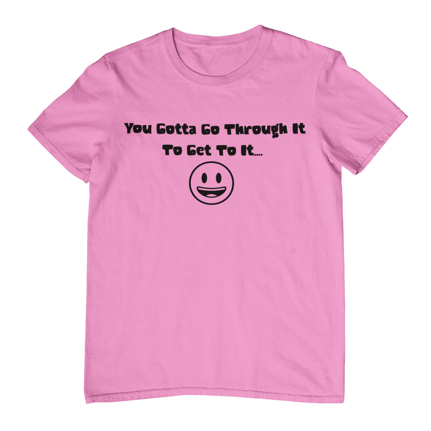 T Shirt "Gotta Go Through It"
