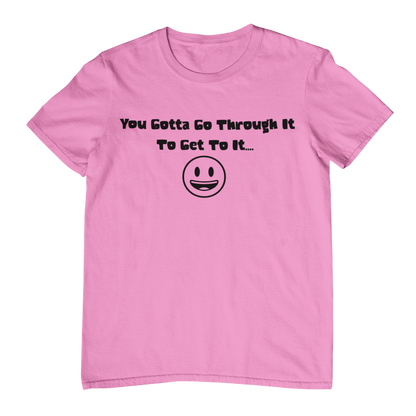 T Shirt "Gotta Go Through It"