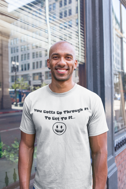 T Shirt "Gotta Go Through It"
