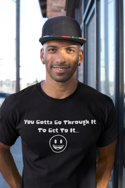 T Shirt "Gotta Go Through It"